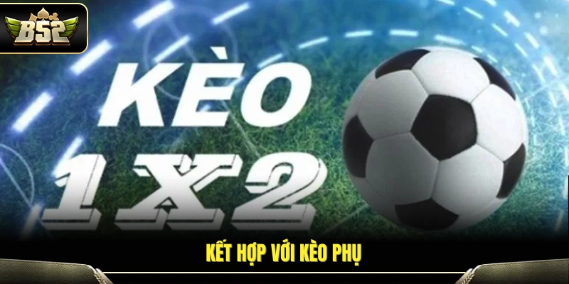 Kèo 1x2 Là Gì? Cách Hiểu Đơn Giản Cho Người Mới Tại B52 3 Phối hợp kèo chính cùng các kèo bổ trợ